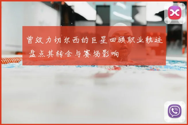 曾效力切尔西的巨星回顾职业轨迹 盘点其转会与赛场影响