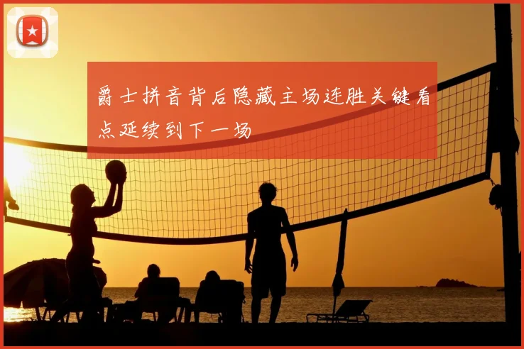 爵士拼音背后隐藏主场连胜关键看点延续到下一场