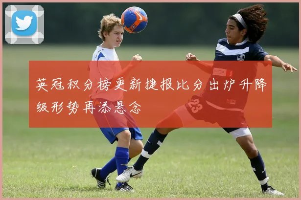 英冠积分榜更新捷报比分出炉升降级形势再添悬念
